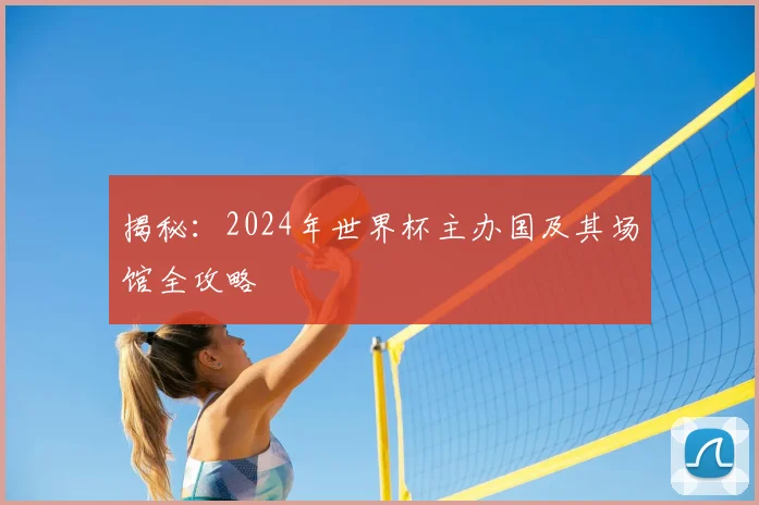 揭秘:2024年世界杯主办国及其场馆全攻略